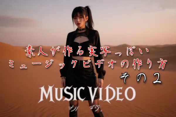 素人が作る実写っぽいミュージックビデオの作り方　その２