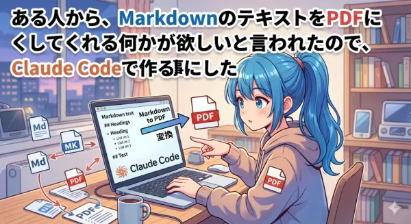 ある人から、MarkdownのテキストをPDFにしてくれる何かが欲しいと言われたので、Claude Codeで作る事にした